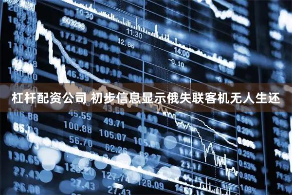 杠杆配资公司 初步信息显示俄失联客机无人生还